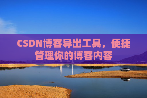 CSDN博客导出工具，便捷管理你的博客内容